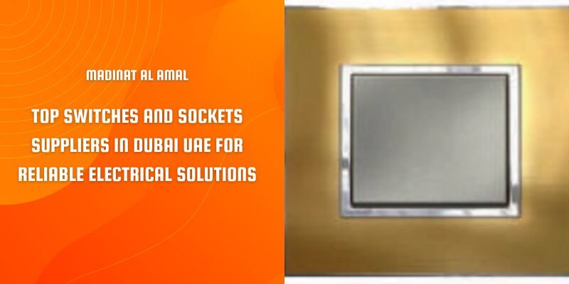 Electrical switches and sockets supplied by Madinat Al Amal – switches and sockets suppliers in Dubai UAE